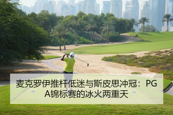 麦克罗伊推杆低迷与斯皮思冲冠：PGA锦标赛的冰火两重天